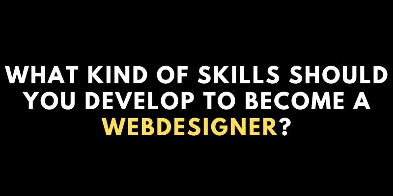 What Kind of Skills Should You Develop to Become a Website Designer?