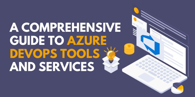 A Comprehensive Guide to Azure DevOpsTools and Services